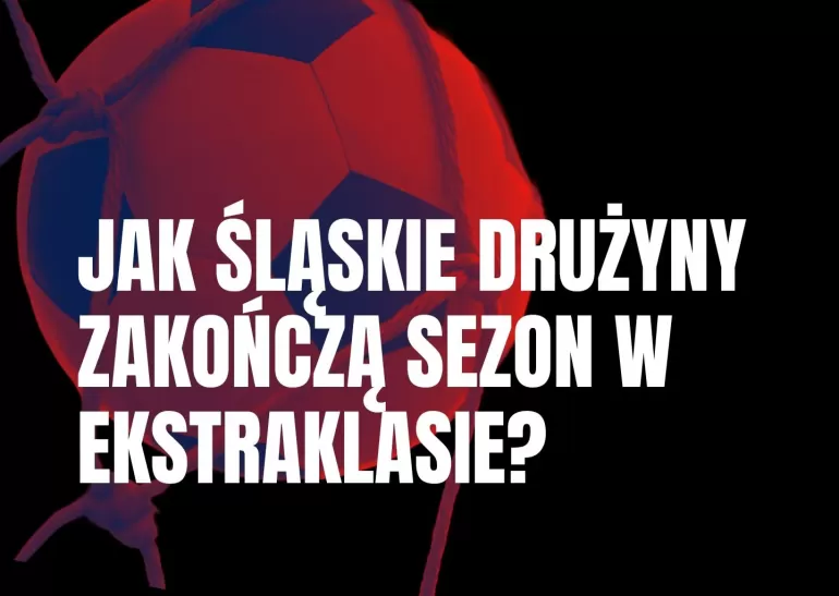 Jak śląskie drużyny zakończą sezon w Ekstraklasie?
