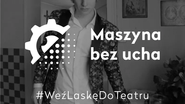 Weź laskę do Teatru - rozkręć Maszynę Bez Ucha!